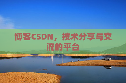 博客CSDN,技术分享与交流的平台 博客CSDN,技术分享与交流的平台